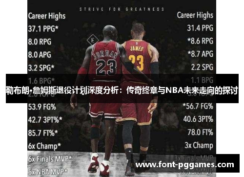 勒布朗·詹姆斯退役计划深度分析：传奇终章与NBA未来走向的探讨