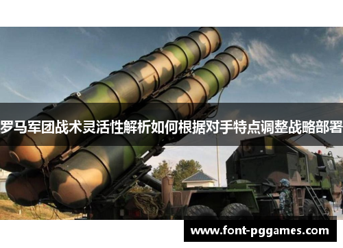 罗马军团战术灵活性解析如何根据对手特点调整战略部署
