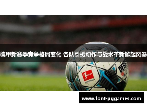 德甲新赛季竞争格局变化 各队引援动作与战术革新掀起风暴