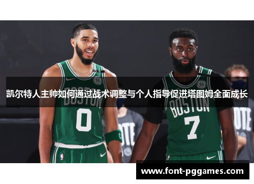 凯尔特人主帅如何通过战术调整与个人指导促进塔图姆全面成长
