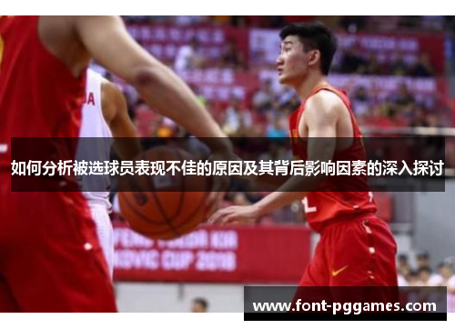 如何分析被选球员表现不佳的原因及其背后影响因素的深入探讨