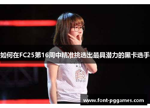 如何在FC25第16周中精准挑选出最具潜力的黑卡选手
