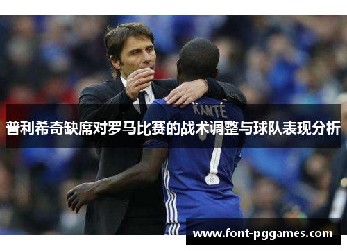 普利希奇缺席对罗马比赛的战术调整与球队表现分析
