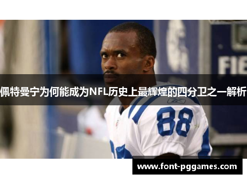佩特曼宁为何能成为NFL历史上最辉煌的四分卫之一解析