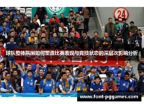 球队整体氛围如何塑造比赛表现与竞技状态的深层次影响分析