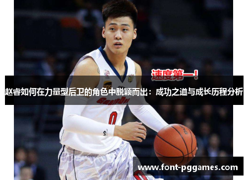 赵睿如何在力量型后卫的角色中脱颖而出:成功之道与成长历程分析 赵睿如何在力量型后卫的角色中脱颖而出:成功之道与成长历程分析