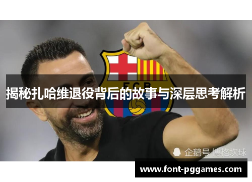揭秘扎哈维退役背后的故事与深层思考解析 揭秘扎哈维退役背后的故事与深层思考解析