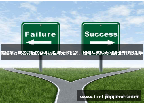 揭秘莱万成名背后的奋斗历程与无数挑战,如何从默默无闻到世界顶级射手 揭秘莱万成名背后的奋斗历程与无数挑战,如何从默默无闻到世界顶级射手