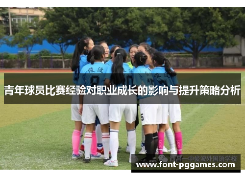 青年球员比赛经验对职业成长的影响与提升策略分析 青年球员比赛经验对职业成长的影响与提升策略分析
