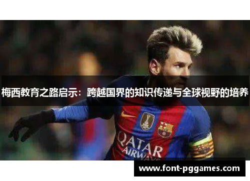 梅西教育之路启示：跨越国界的知识传递与全球视野的培养