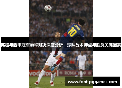 英超与西甲冠军巅峰对决深度分析：球队战术特点与胜负关键因素