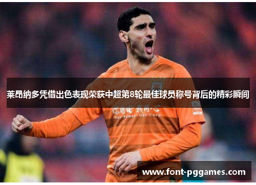 莱昂纳多凭借出色表现荣获中超第8轮最佳球员称号背后的精彩瞬间